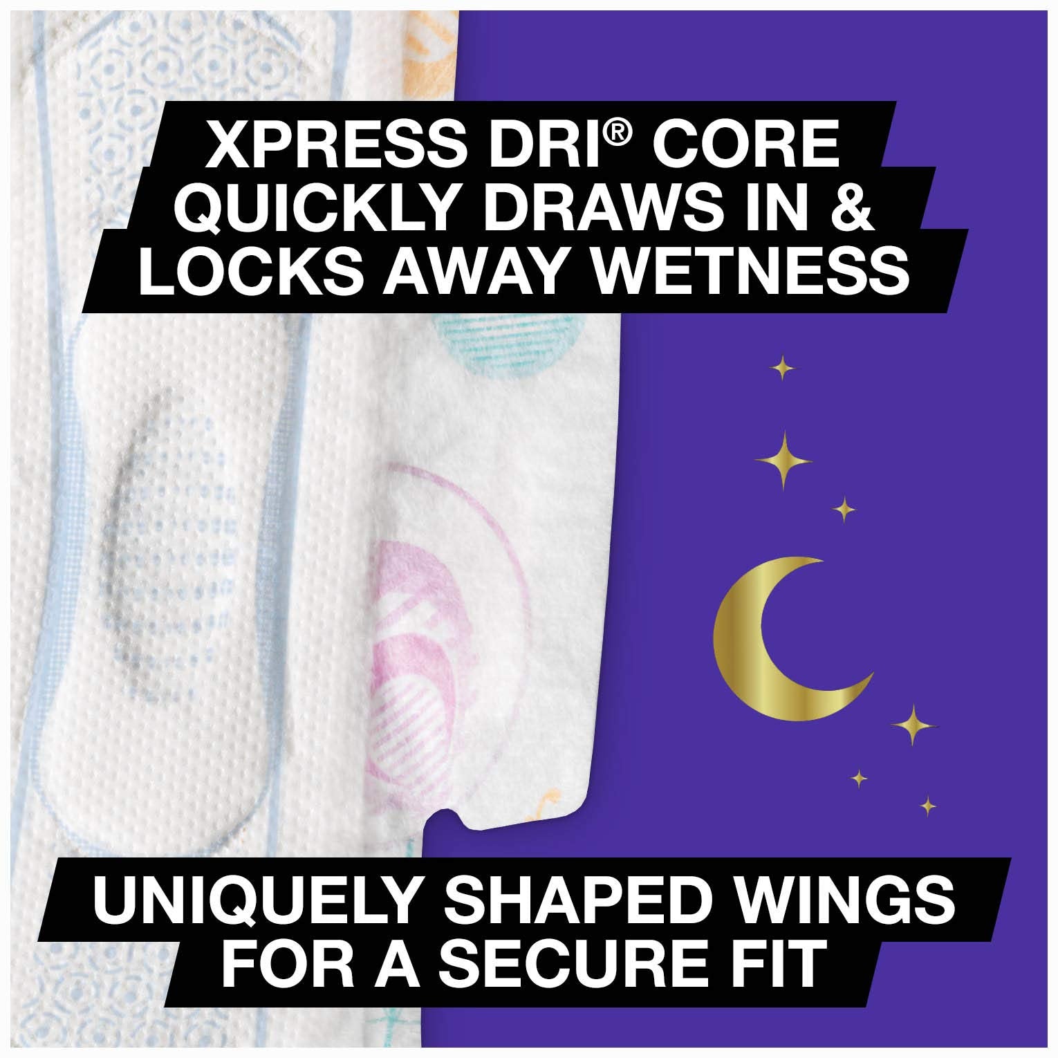 Alas Tru-Fit de U by Kotex aseguran un ajuste seguro nocturno.
